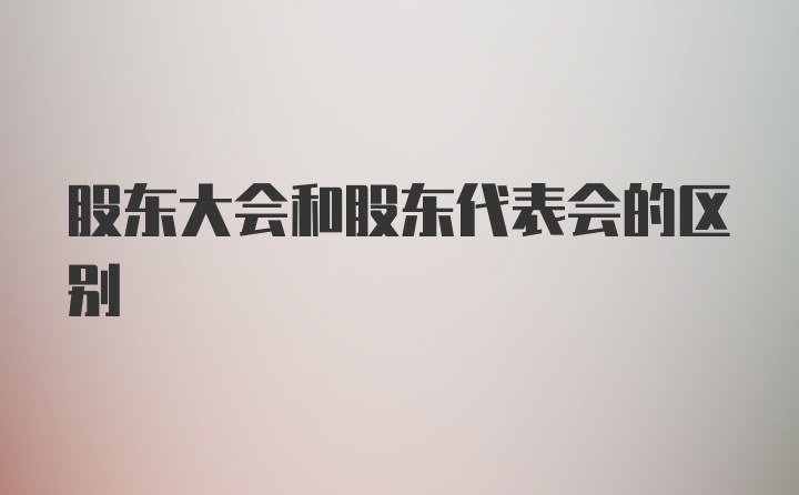 股东大会和股东代表会的区别