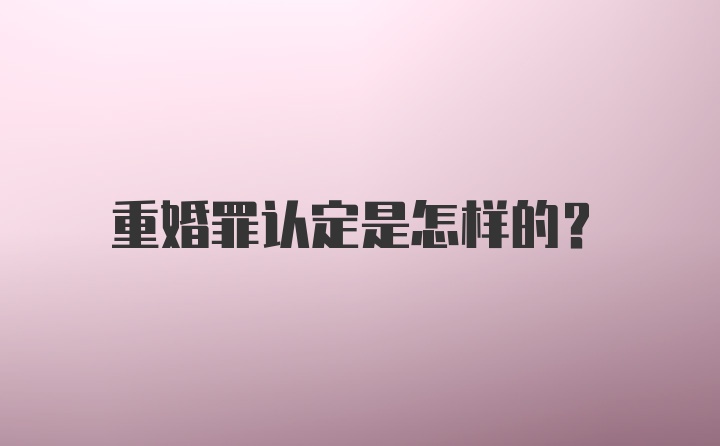 重婚罪认定是怎样的？