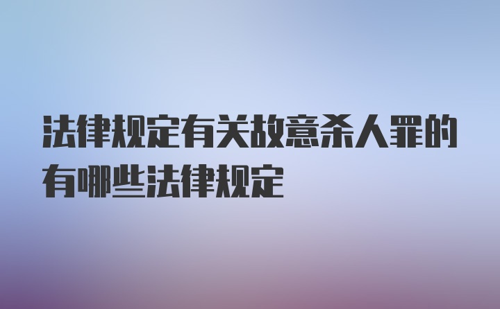 法律规定有关故意杀人罪的有哪些法律规定