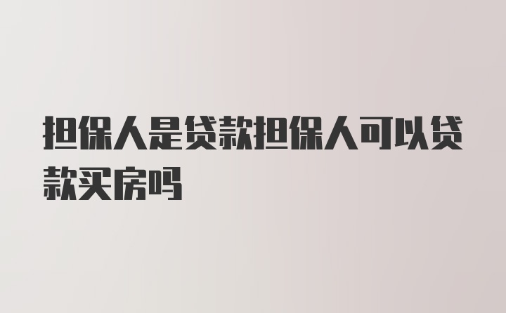 担保人是贷款担保人可以贷款买房吗