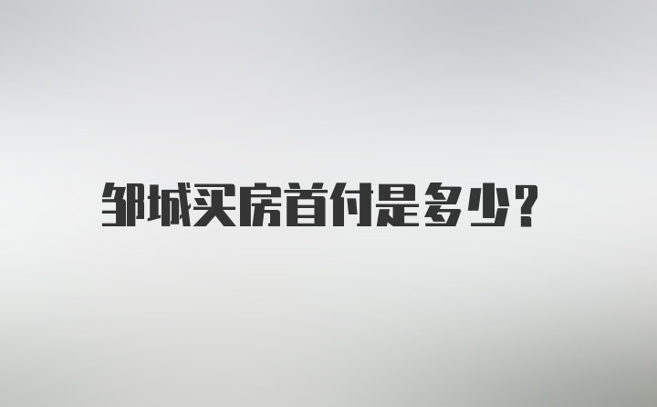 邹城买房首付是多少？