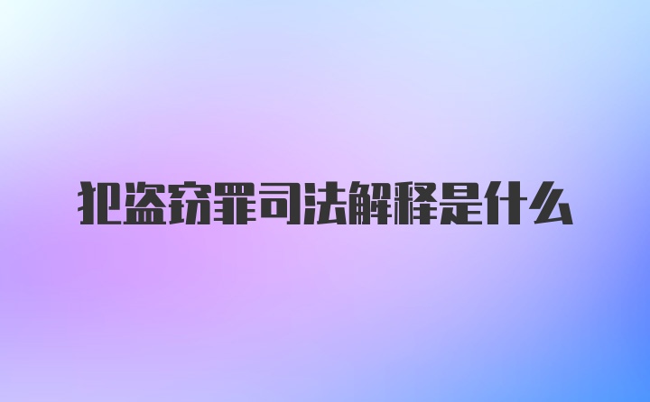 犯盗窃罪司法解释是什么