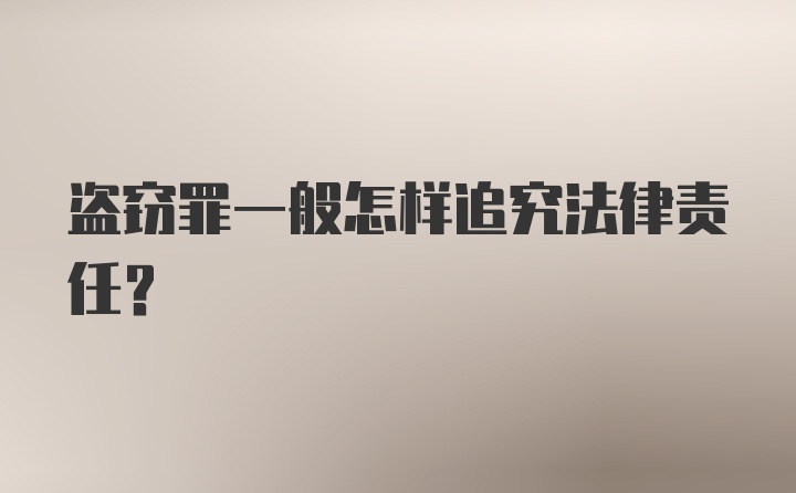 盗窃罪一般怎样追究法律责任？