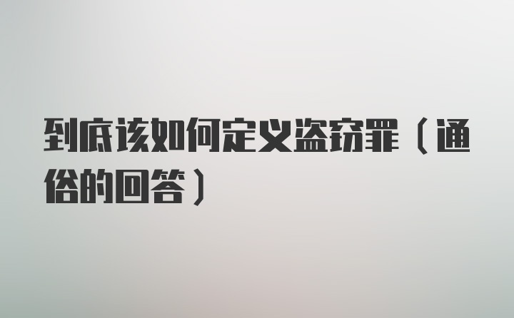 到底该如何定义盗窃罪（通俗的回答）