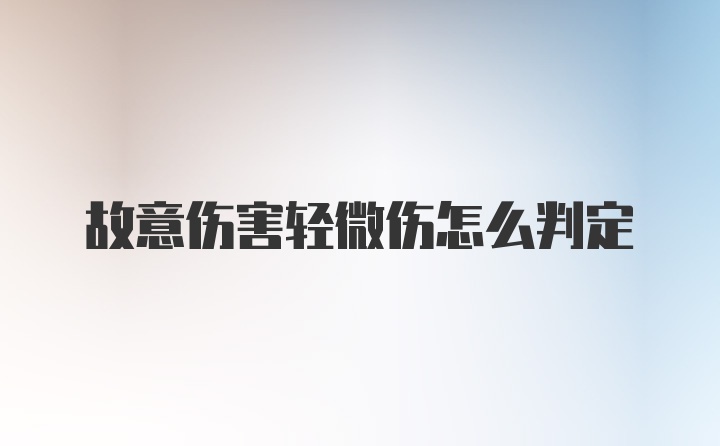 故意伤害轻微伤怎么判定