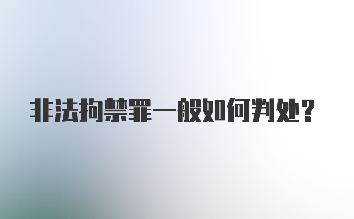 非法拘禁罪一般如何判处？