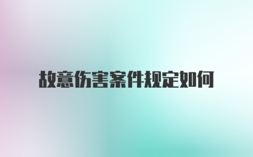 故意伤害案件规定如何