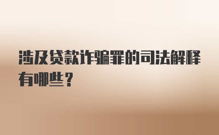 涉及贷款诈骗罪的司法解释有哪些?