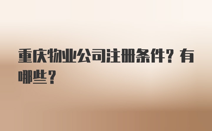 重庆物业公司注册条件？有哪些？