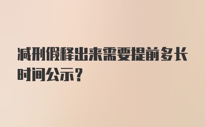 减刑假释出来需要提前多长时间公示？