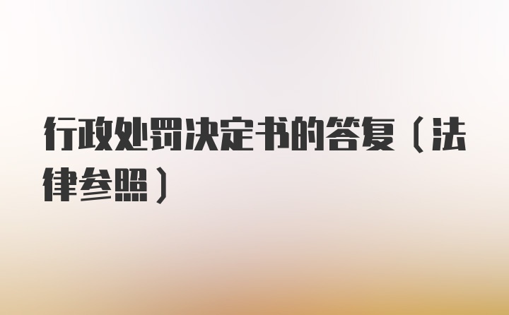 行政处罚决定书的答复(法律参照)