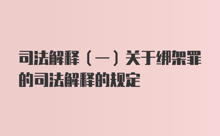 司法解释（一）关于绑架罪的司法解释的规定