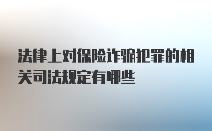 法律上对保险诈骗犯罪的相关司法规定有哪些