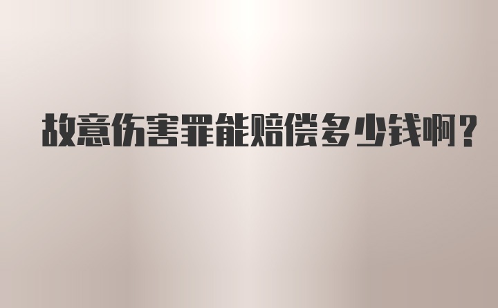 故意伤害罪能赔偿多少钱啊？