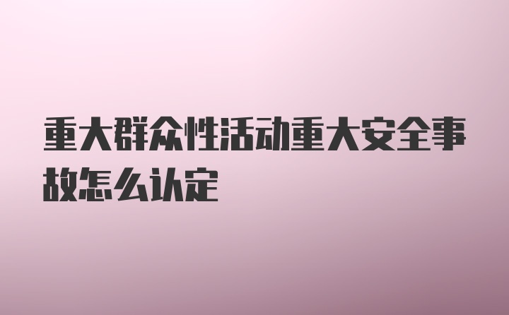 重大群众性活动重大安全事故怎么认定