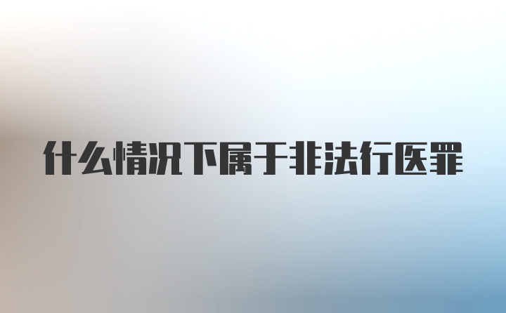 什么情况下属于非法行医罪