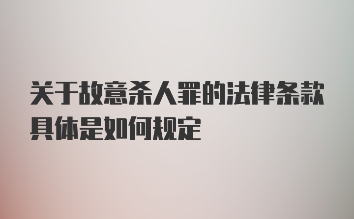 关于故意杀人罪的法律条款具体是如何规定