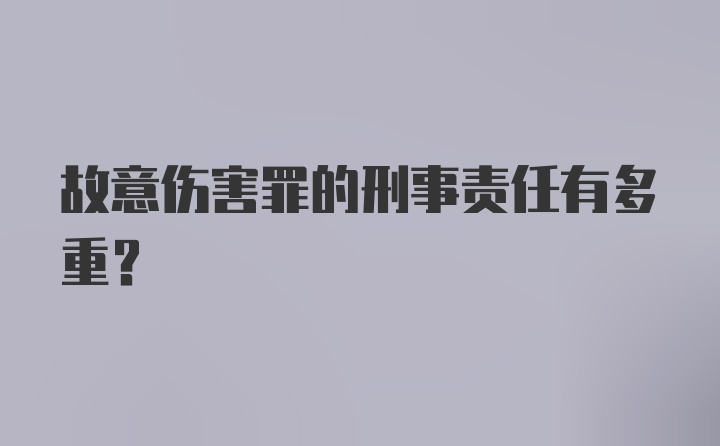 故意伤害罪的刑事责任有多重?