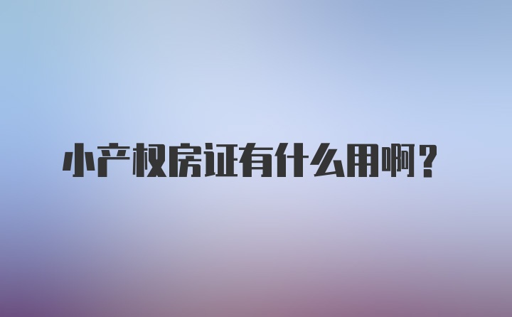 小产权房证有什么用啊？