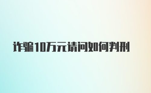 诈骗10万元请问如何判刑