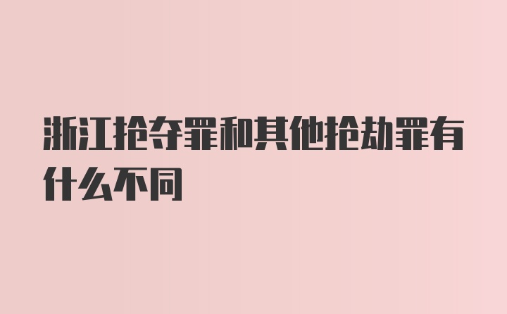 浙江抢夺罪和其他抢劫罪有什么不同