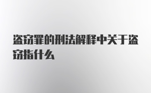 盗窃罪的刑法解释中关于盗窃指什么