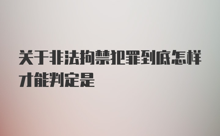 关于非法拘禁犯罪到底怎样才能判定是