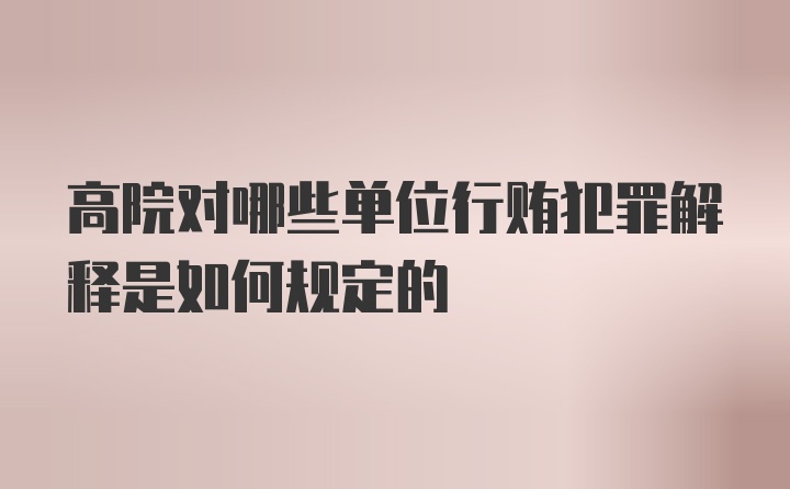 高院对哪些单位行贿犯罪解释是如何规定的