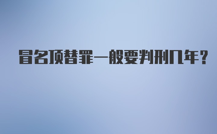 冒名顶替罪一般要判刑几年？