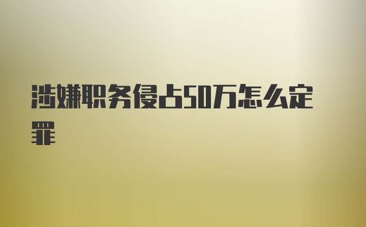 涉嫌职务侵占50万怎么定罪