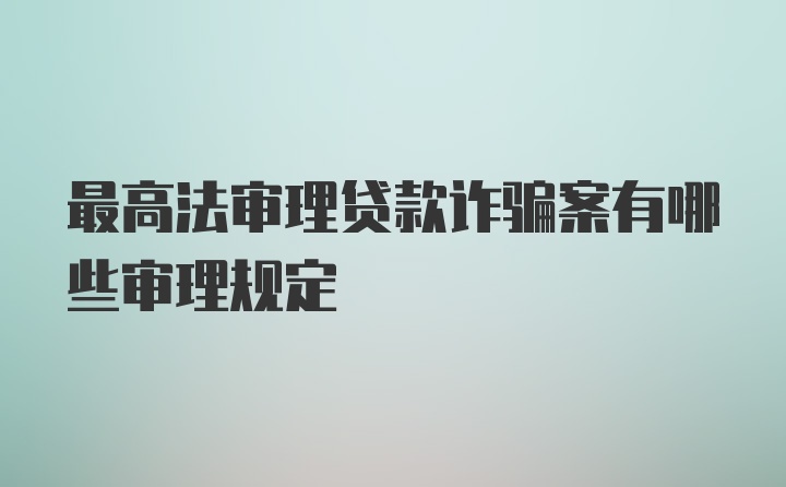 最高法审理贷款诈骗案有哪些审理规定