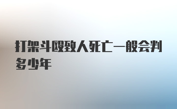 打架斗殴致人死亡一般会判多少年