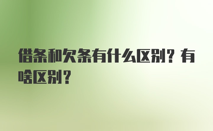 借条和欠条有什么区别？有啥区别？