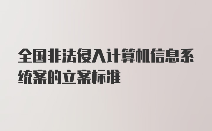 全国非法侵入计算机信息系统案的立案标准