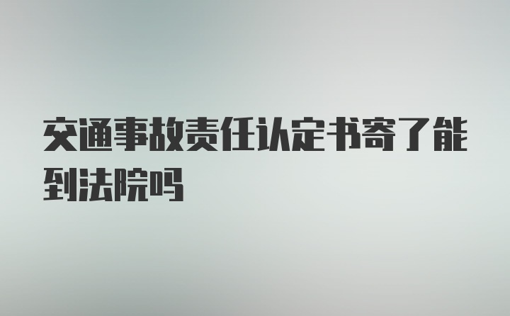 交通事故责任认定书寄了能到法院吗