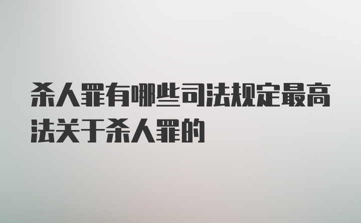 杀人罪有哪些司法规定最高法关于杀人罪的