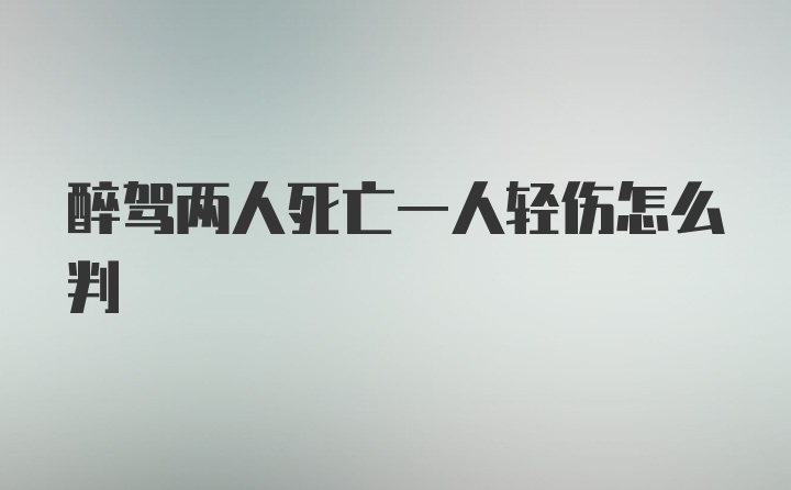 醉驾两人死亡一人轻伤怎么判