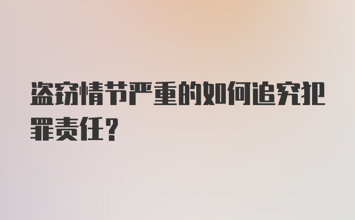 盗窃情节严重的如何追究犯罪责任？