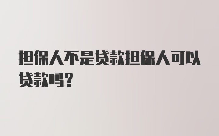 担保人不是贷款担保人可以贷款吗？