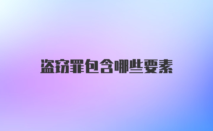 盗窃罪包含哪些要素