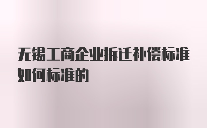 无锡工商企业拆迁补偿标准如何标准的