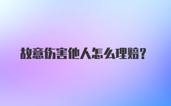 故意伤害他人怎么理赔？