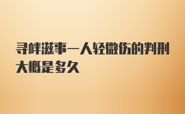 寻衅滋事一人轻微伤的判刑大概是多久