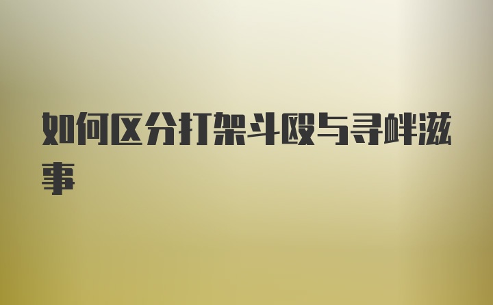 如何区分打架斗殴与寻衅滋事