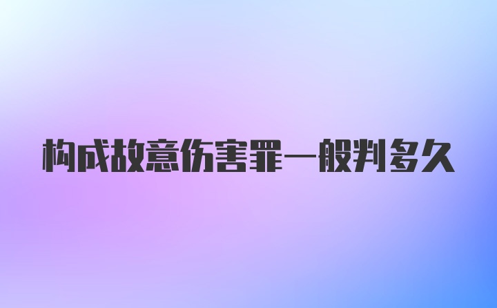 构成故意伤害罪一般判多久