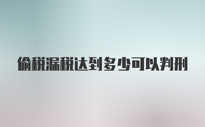 偷税漏税达到多少可以判刑