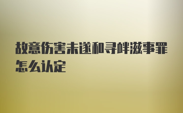 故意伤害未遂和寻衅滋事罪怎么认定