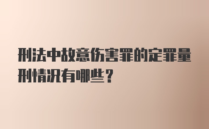 刑法中故意伤害罪的定罪量刑情况有哪些？