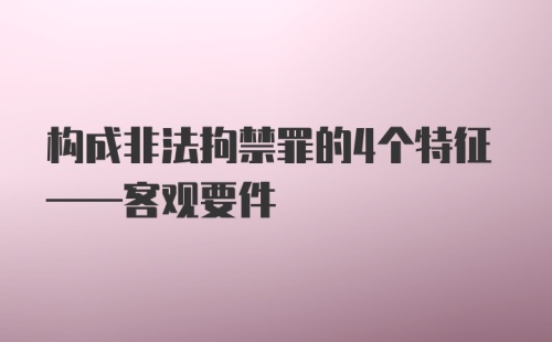 构成非法拘禁罪的4个特征——客观要件