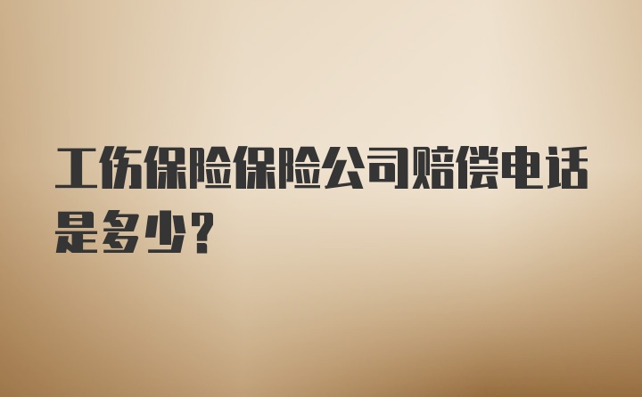 工伤保险保险公司赔偿电话是多少？